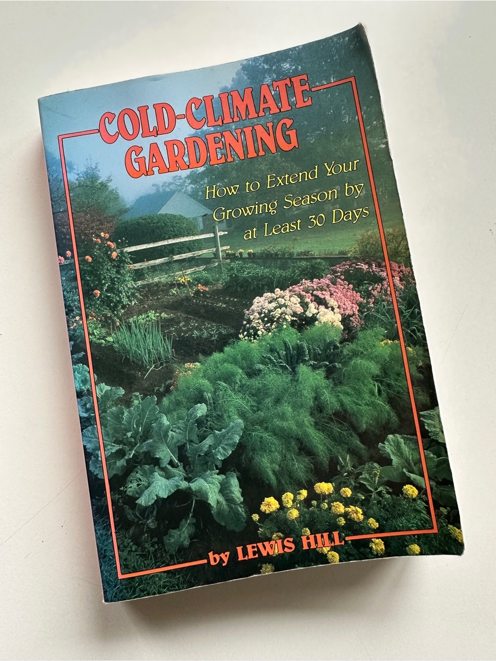 Cold-Climate Gardening: How to Extend Your Growing Season by Lewis Hill